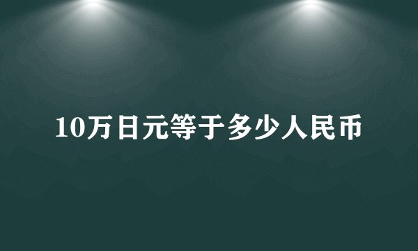 10万日元等于多少人民币