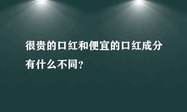 很贵的口红和便宜的口红成分有什么不同？
