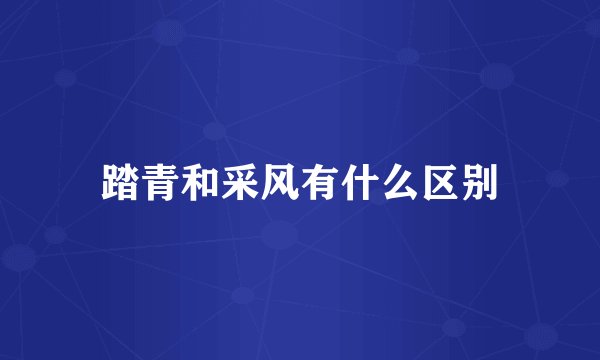 踏青和采风有什么区别