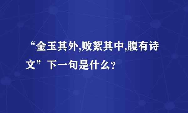 “金玉其外,败絮其中,腹有诗文”下一句是什么？