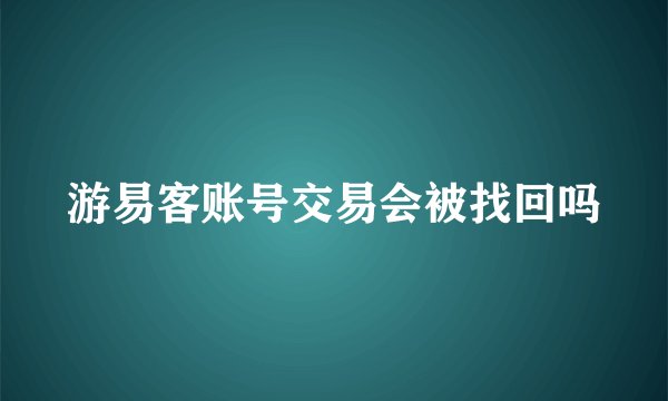 游易客账号交易会被找回吗
