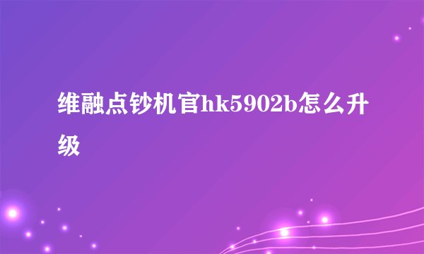 维融点钞机官hk5902b怎么升级
