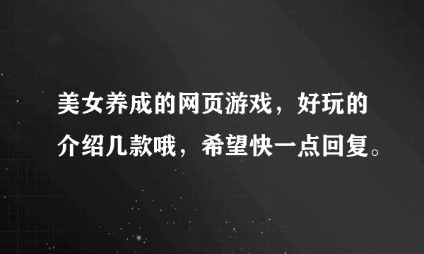 美女养成的网页游戏，好玩的介绍几款哦，希望快一点回复。