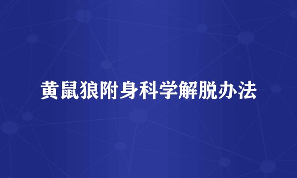 黄鼠狼附身科学解脱办法