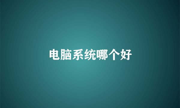 电脑系统哪个好