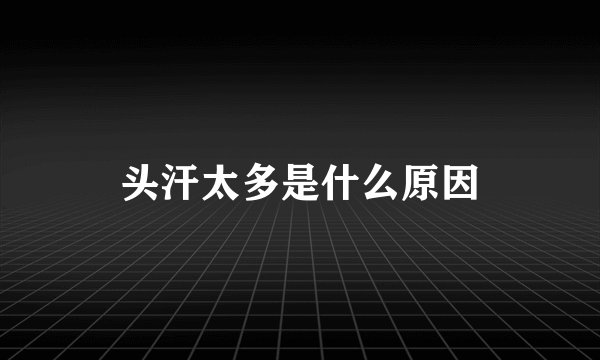 头汗太多是什么原因