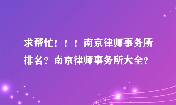 求帮忙！！！南京律师事务所排名？南京律师事务所大全？