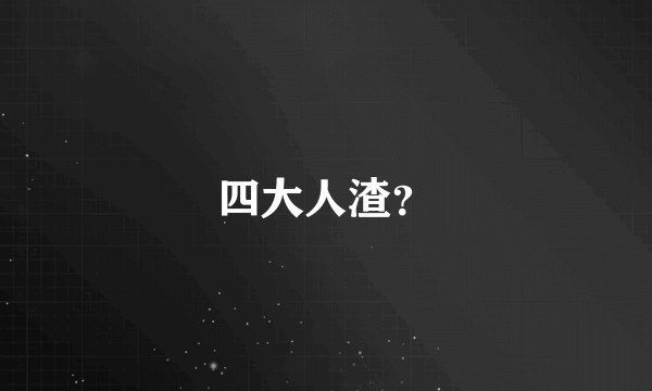 四大人渣？