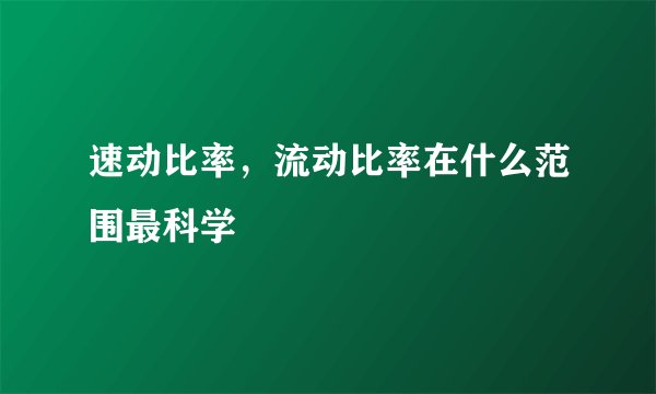 速动比率，流动比率在什么范围最科学