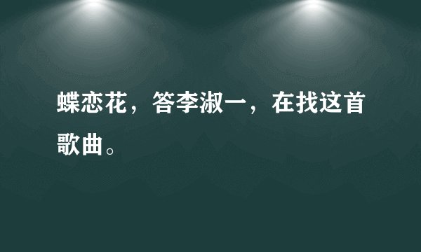 蝶恋花，答李淑一，在找这首歌曲。