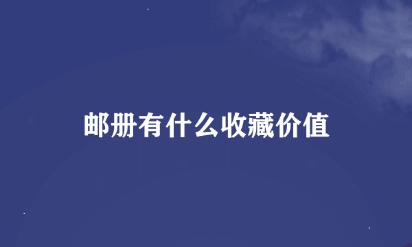 邮册有什么收藏价值