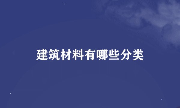 建筑材料有哪些分类