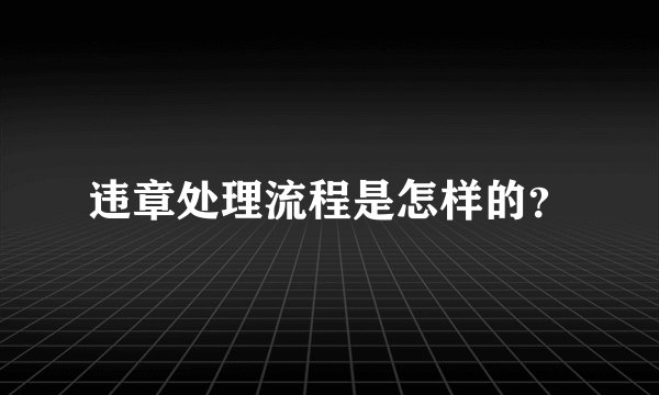 违章处理流程是怎样的？