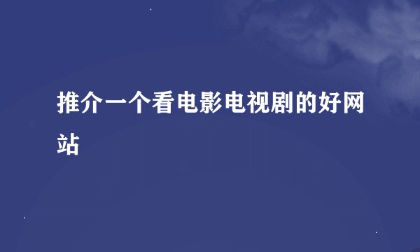 推介一个看电影电视剧的好网站