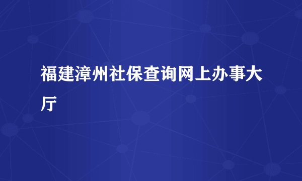 福建漳州社保查询网上办事大厅