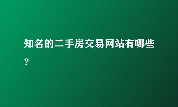 知名的二手房交易网站有哪些？