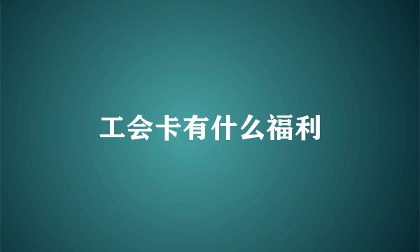 工会卡有什么福利
