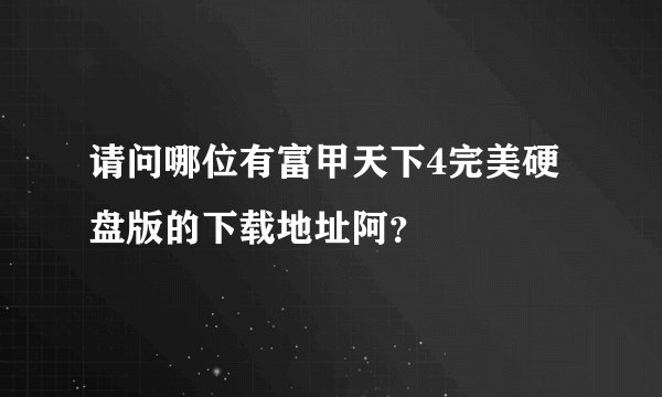 请问哪位有富甲天下4完美硬盘版的下载地址阿？