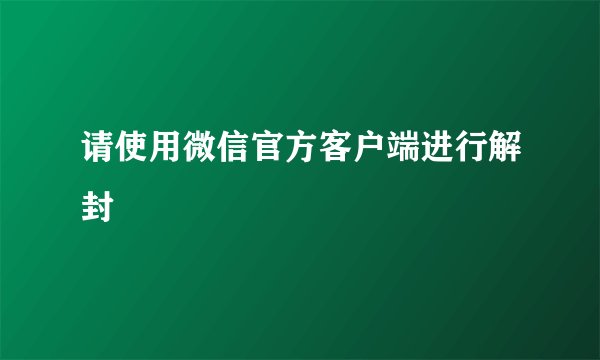 请使用微信官方客户端进行解封