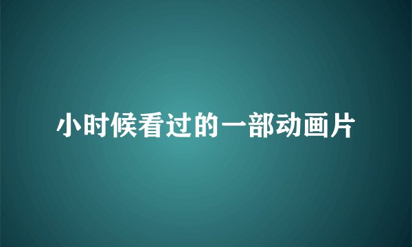 小时候看过的一部动画片