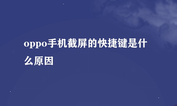 oppo手机截屏的快捷键是什么原因