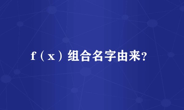 f（x）组合名字由来？