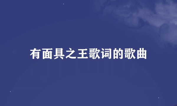 有面具之王歌词的歌曲