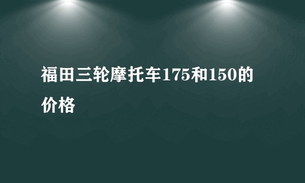 福田三轮摩托车175和150的价格