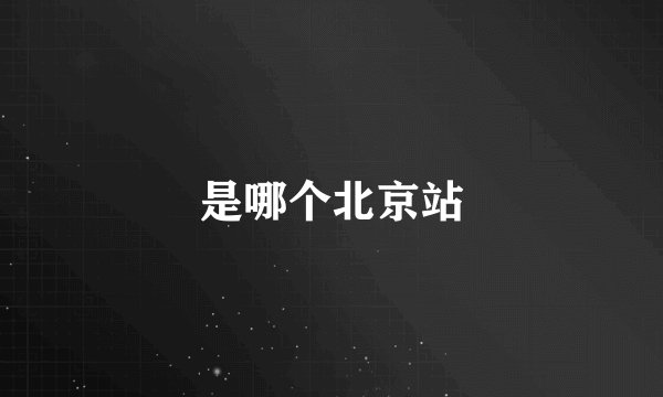 是哪个北京站