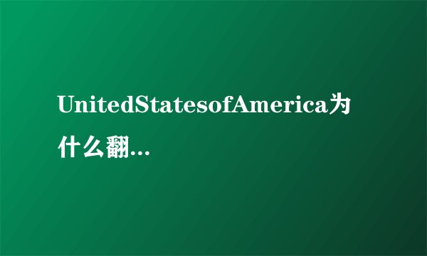 UnitedStatesofAmerica为什么翻译成美国