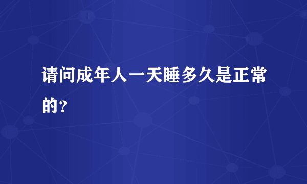 请问成年人一天睡多久是正常的？