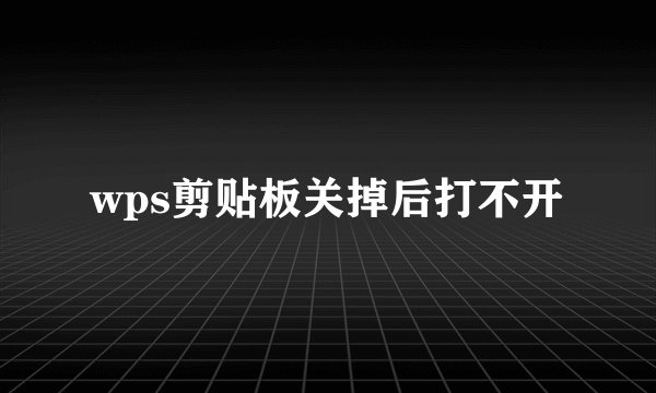 wps剪贴板关掉后打不开