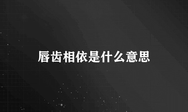 唇齿相依是什么意思