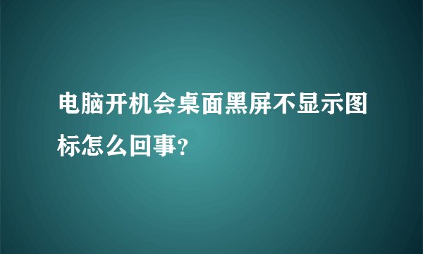 电脑开机会桌面黑屏不显示图标怎么回事？