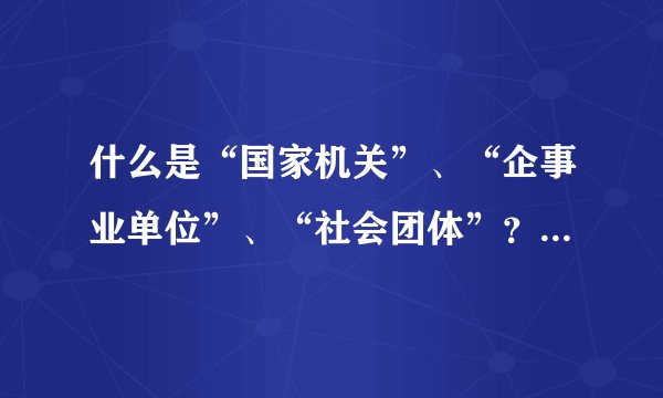 什么是“国家机关”、“企事业单位”、“社会团体”？应用文的“某种惯用格式”具体是什么格式？