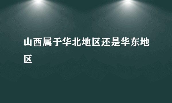 山西属于华北地区还是华东地区