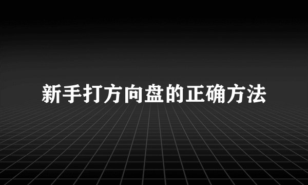 新手打方向盘的正确方法
