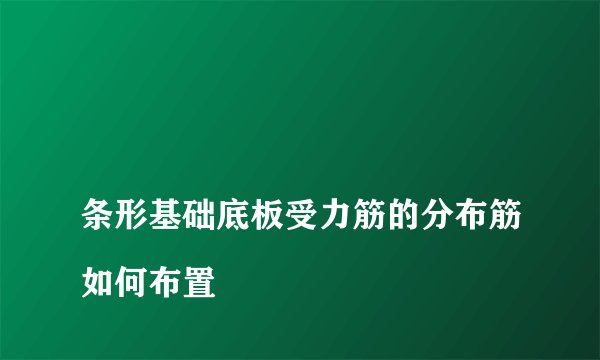 
条形基础底板受力筋的分布筋如何布置

