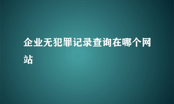 企业无犯罪记录查询在哪个网站