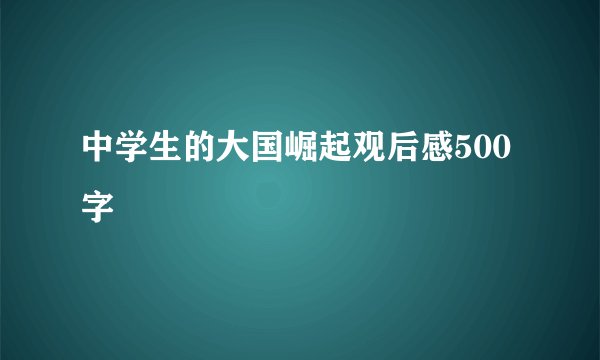 中学生的大国崛起观后感500字