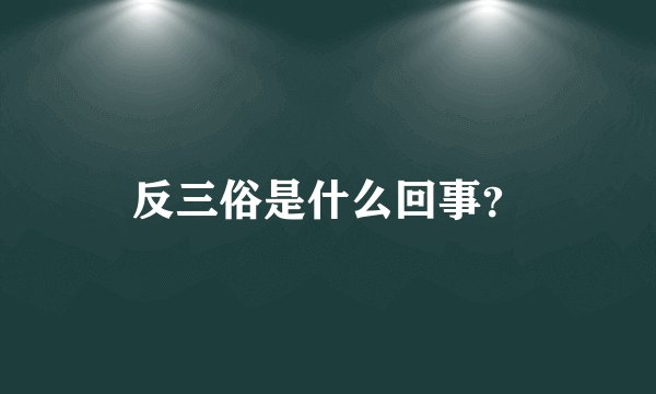 反三俗是什么回事？