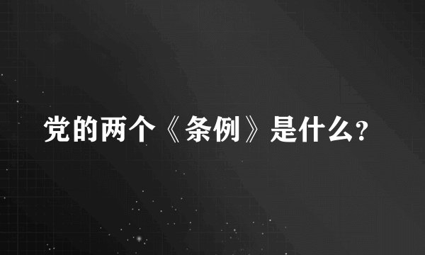 党的两个《条例》是什么？