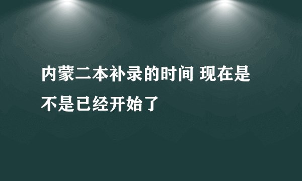 内蒙二本补录的时间 现在是不是已经开始了