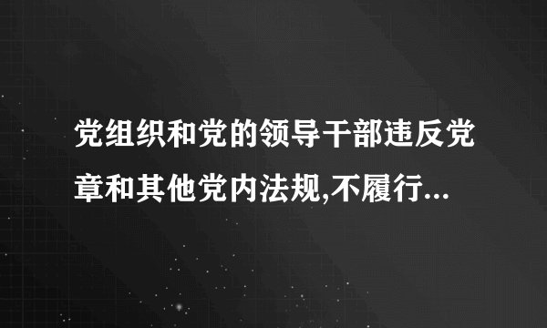 党组织和党的领导干部违反党章和其他党内法规,不履行职责,有下列情形应当予以问责