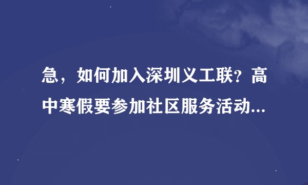 急，如何加入深圳义工联？高中寒假要参加社区服务活动，高一的学生可以吗？
