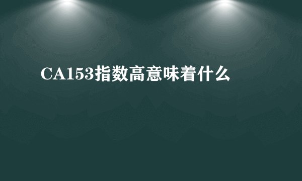 CA153指数高意味着什么