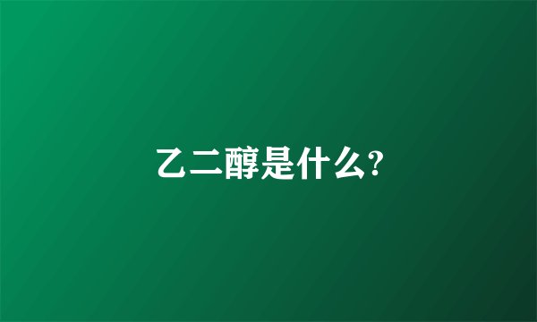 乙二醇是什么?