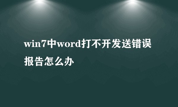 win7中word打不开发送错误报告怎么办