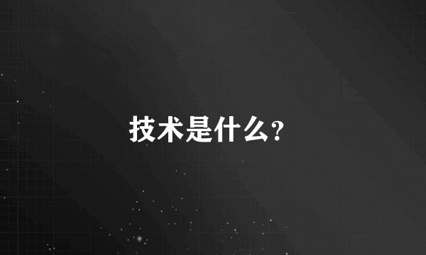 技术是什么？