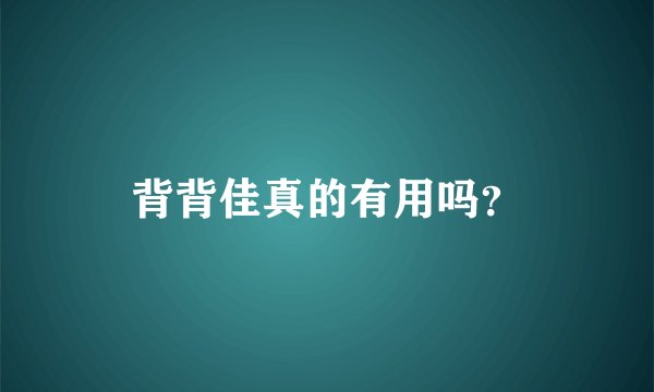 背背佳真的有用吗？